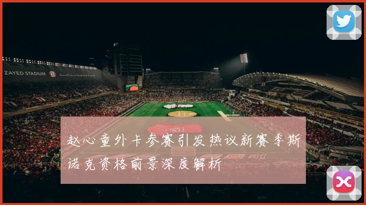 赵心童外卡参赛引发热议新赛季斯诺克资格前景深度解析
