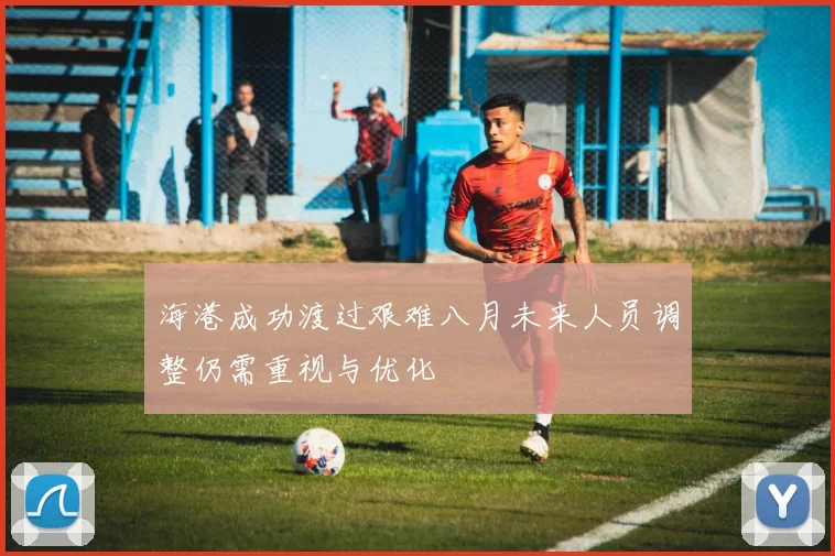 海港成功渡过艰难八月未来人员调整仍需重视与优化